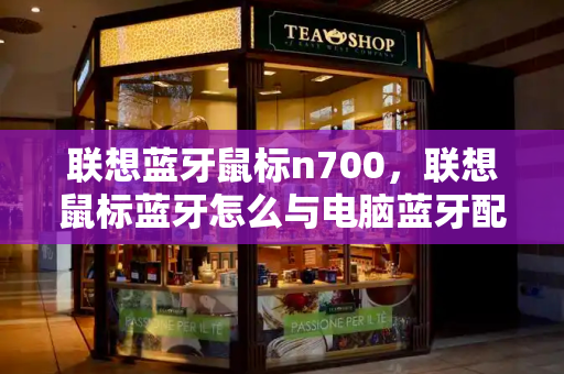 联想蓝牙鼠标n700，联想鼠标蓝牙怎么与电脑蓝牙配对