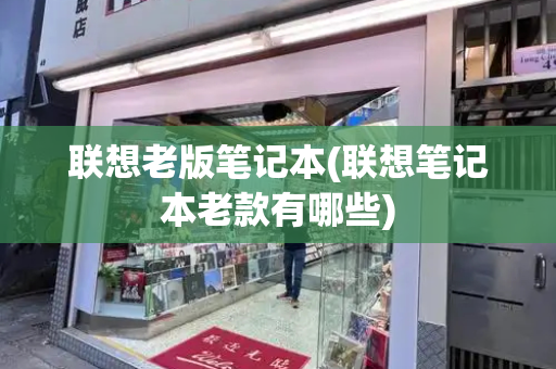 联想老版笔记本(联想笔记本老款有哪些)