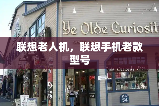 联想老人机，联想手机老款型号-第1张图片-星选测评