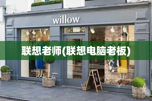 联想老师(联想电脑老板)
