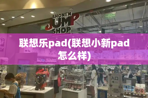 联想乐pad(联想小新pad怎么样)