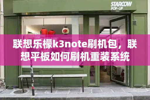 联想乐檬k3note刷机包，联想平板如何刷机重装系统