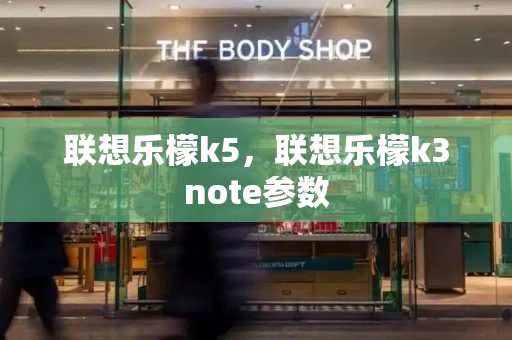 联想乐檬k5，联想乐檬k3note参数-第1张图片-星选测评