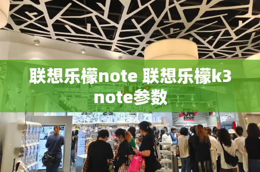 联想乐檬note 联想乐檬k3note参数