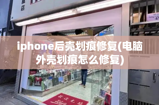 iphone后壳划痕修复(电脑外壳划痕怎么修复)