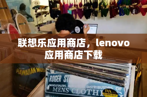 联想乐应用商店，lenovo应用商店下载