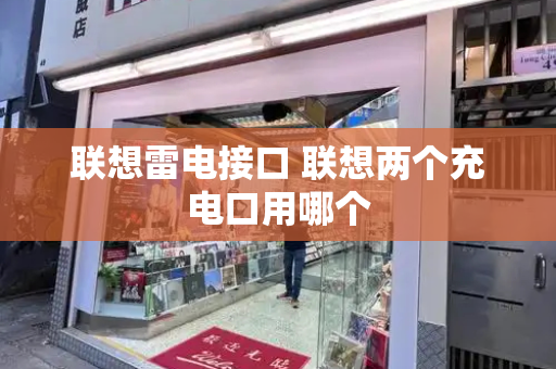 联想雷电接口 联想两个充电口用哪个