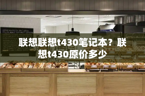 联想联想t430笔记本？联想t430原价多少