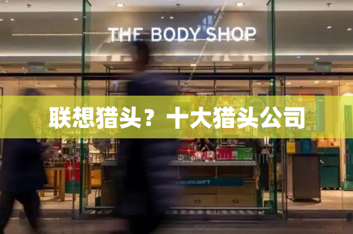 联想猎头？十大猎头公司-第1张图片-星选测评