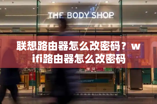 联想路由器怎么改密码？wifi路由器怎么改密码-第1张图片-星选测评