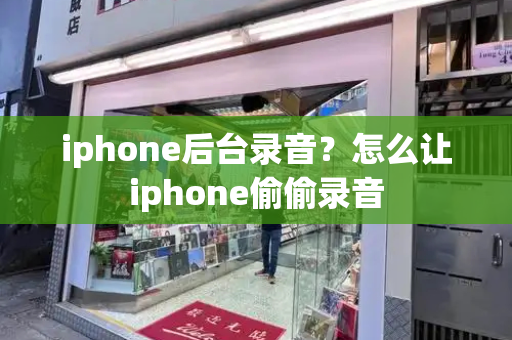 iphone后台录音？怎么让iphone偷偷录音