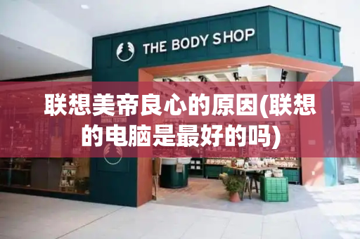 联想美帝良心的原因(联想的电脑是最好的吗)