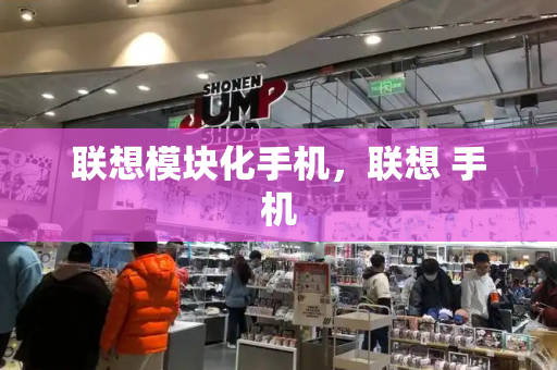 联想模块化手机，联想 手机