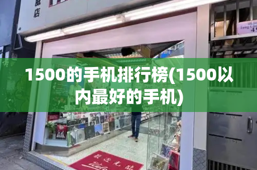 1500的手机排行榜(1500以内最好的手机)