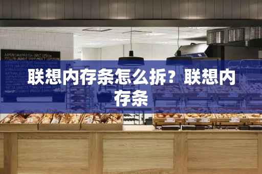 联想内存条怎么拆？联想内存条