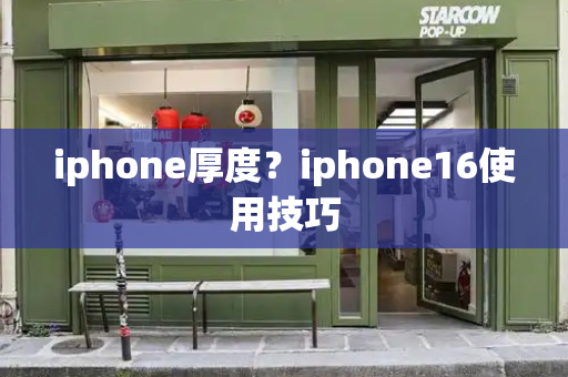 iphone厚度？iphone16使用技巧-第1张图片-星选测评