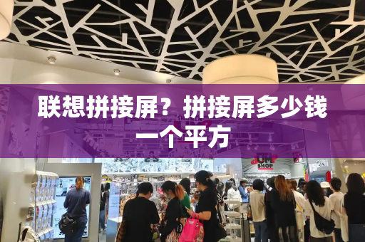 联想拼接屏？拼接屏多少钱一个平方