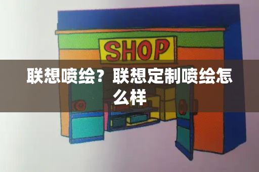 联想喷绘？联想定制喷绘怎么样