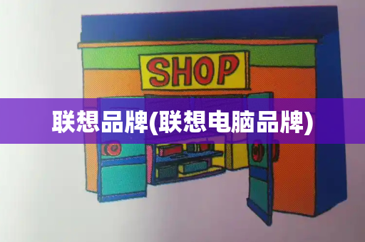 联想品牌(联想电脑品牌)