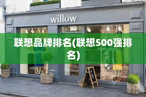 联想品牌排名(联想500强排名)