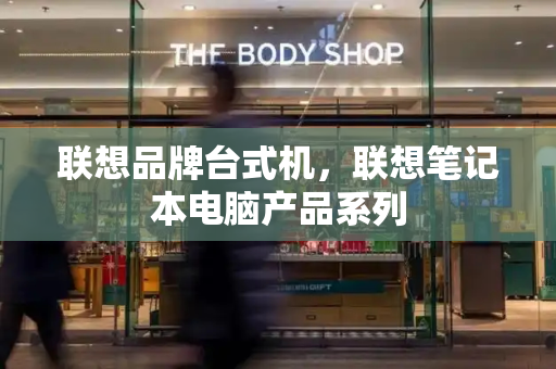 联想品牌台式机，联想笔记本电脑产品系列