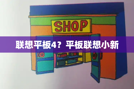 联想平板4？平板联想小新-第1张图片-星选测评