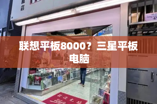 联想平板8000？三星平板电脑