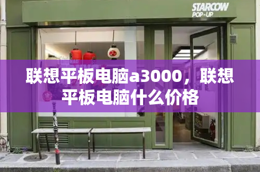 联想平板电脑a3000，联想平板电脑什么价格-第1张图片-星选测评