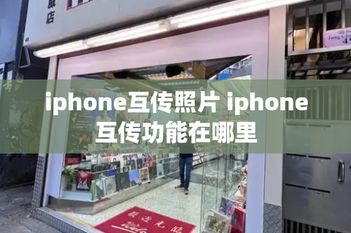 iphone互传照片 iphone互传功能在哪里