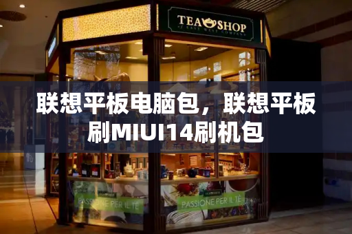 联想平板电脑包，联想平板刷MIUI14刷机包