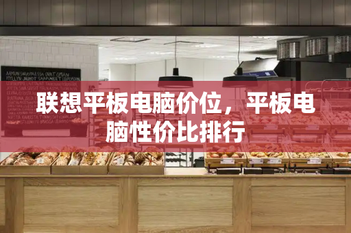 联想平板电脑价位，平板电脑性价比排行
