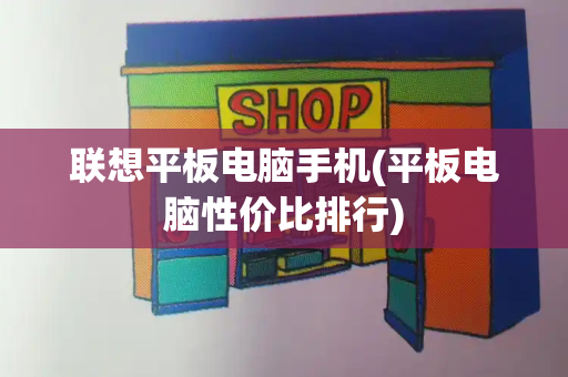 联想平板电脑手机(平板电脑性价比排行)