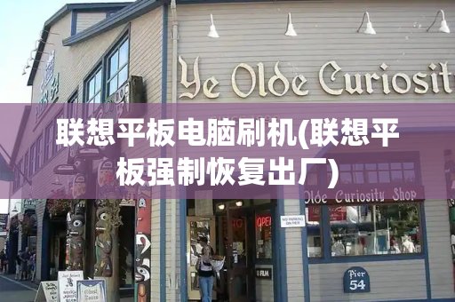 联想平板电脑刷机(联想平板强制恢复出厂)