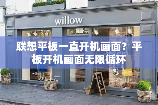 联想平板一直开机画面？平板开机画面无限循环