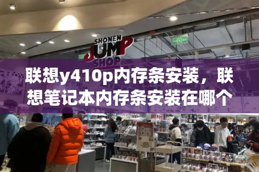 联想y410p内存条安装，联想笔记本内存条安装在哪个位置