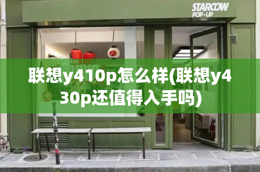 联想y410p怎么样(联想y430p还值得入手吗)-第1张图片-星选测评