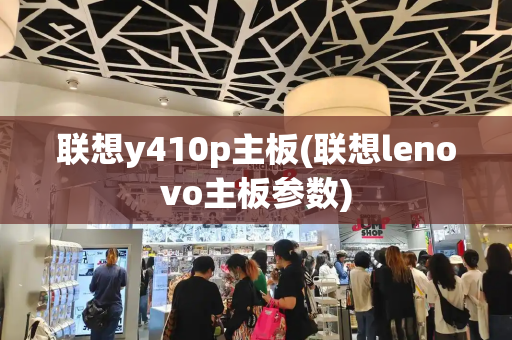 联想y410p主板(联想lenovo主板参数)
