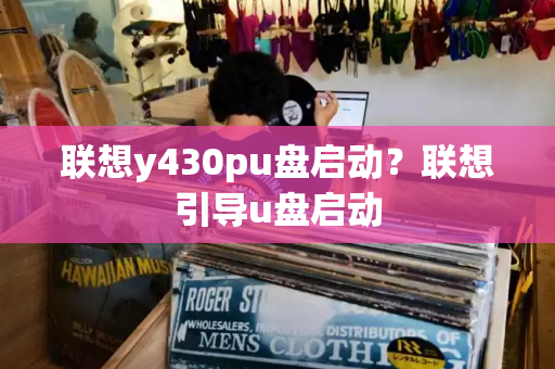 联想y430pu盘启动？联想引导u盘启动