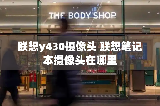 联想y430摄像头 联想笔记本摄像头在哪里-第1张图片-星选测评