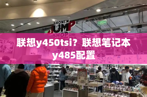 联想y450tsi？联想笔记本y485配置-第1张图片-星选测评