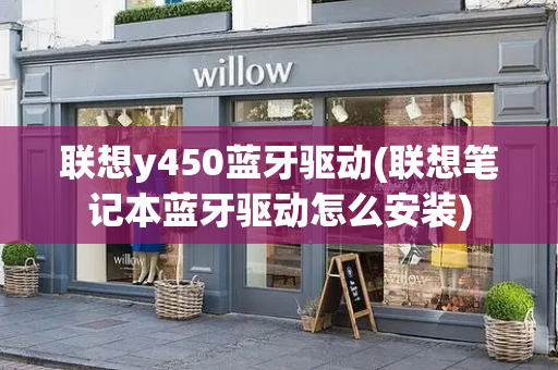 联想y450蓝牙驱动(联想笔记本蓝牙驱动怎么安装)