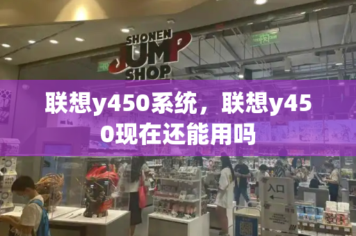 联想y450系统，联想y450现在还能用吗-第1张图片-星选测评