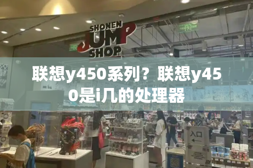 联想y450系列？联想y450是i几的处理器-第1张图片-星选测评