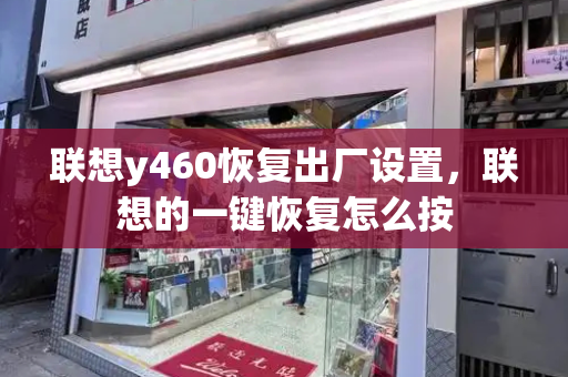 联想y460恢复出厂设置，联想的一键恢复怎么按-第1张图片-星选测评