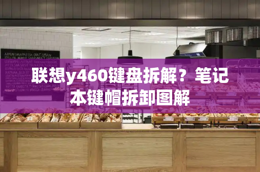 联想y460键盘拆解？笔记本键帽拆卸图解