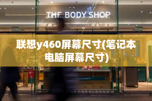 联想y460屏幕尺寸(笔记本电脑屏幕尺寸)-第1张图片-星选测评