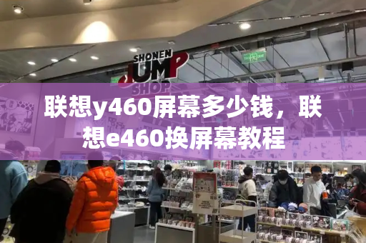 联想y460屏幕多少钱，联想e460换屏幕教程-第1张图片-星选测评