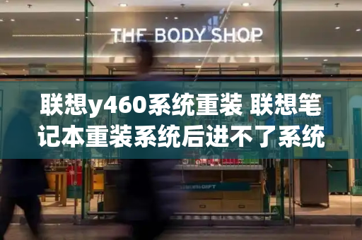 联想y460系统重装 联想笔记本重装系统后进不了系统-第1张图片-星选测评