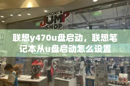 联想y470u盘启动，联想笔记本从u盘启动怎么设置