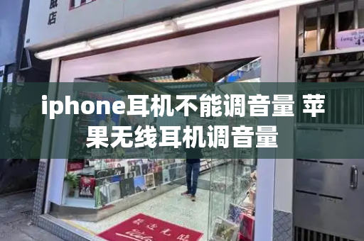 iphone耳机不能调音量 苹果无线耳机调音量